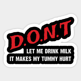 Don't Let Me Drink Milk, It Makes My Tummy Hurt Sticker